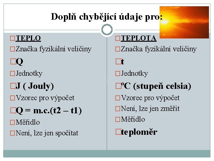 Doplň chybějící údaje pro: �TEPLOTA �Značka fyzikální veličiny �Q �t �Jednotky �J ( Jouly)