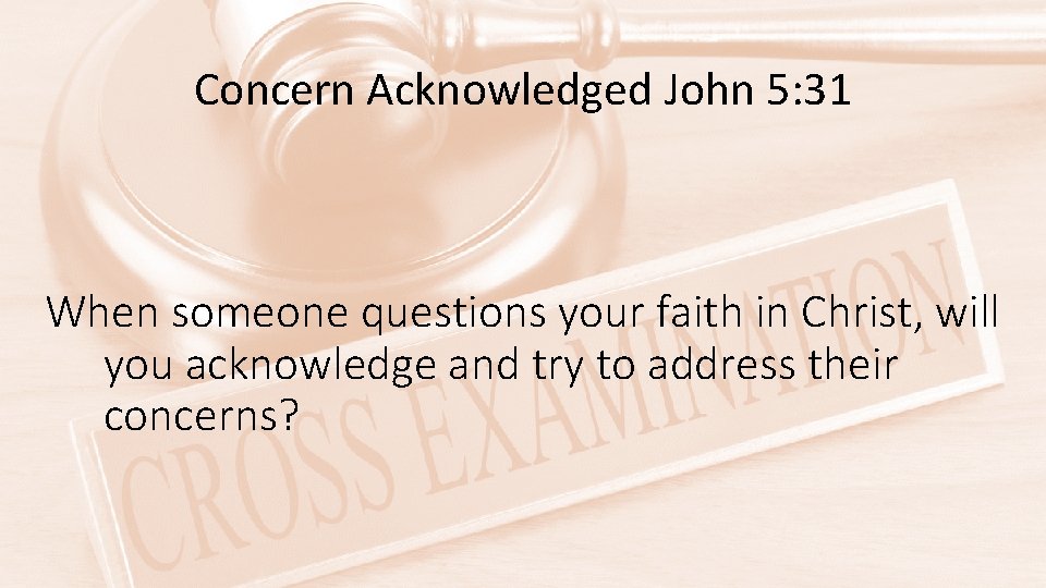 Concern Acknowledged John 5: 31 When someone questions your faith in Christ, will you