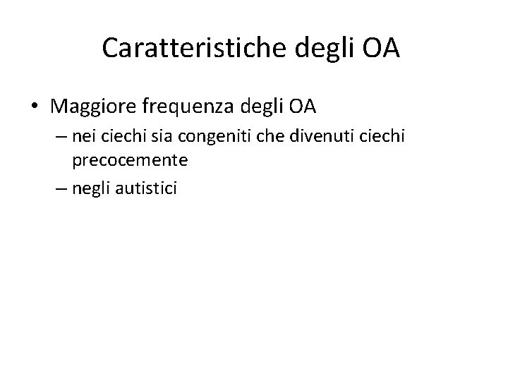 Caratteristiche degli OA • Maggiore frequenza degli OA – nei ciechi sia congeniti che