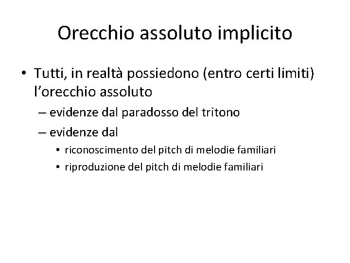 Orecchio assoluto implicito • Tutti, in realtà possiedono (entro certi limiti) l’orecchio assoluto –