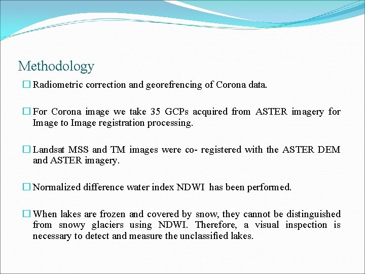 Methodology � Radiometric correction and georefrencing of Corona data. � For Corona image we