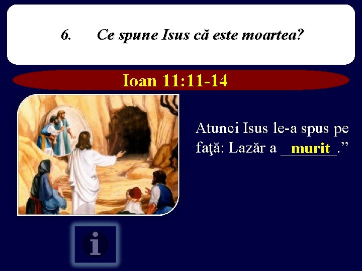 6. Ce spune Isus că este moartea? Ioan 11: 11 -14 Atunci Isus le-a