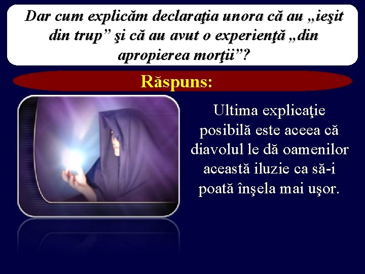 Dar cum explicăm declaraţia unora că au „ieşit din trup” şi că au avut