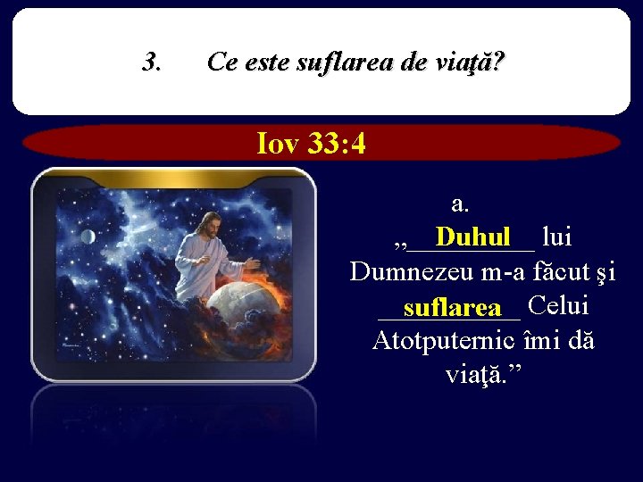 3. Ce este suflarea de viaţă? Iov 33: 4 a. Duhul lui „_____ Dumnezeu