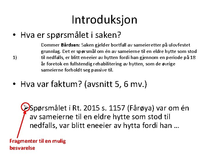 Introduksjon • Hva er spørsmålet i saken? 1) Dommer Bårdsen: Saken gjelder bortfall av
