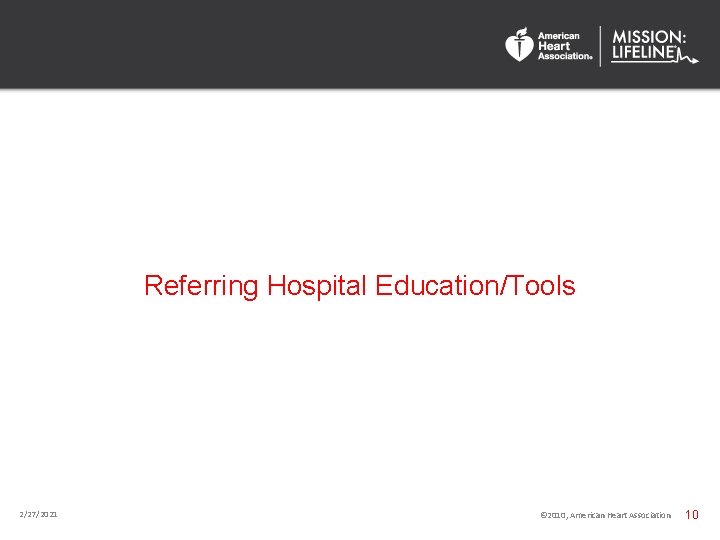 Referring Hospital Education/Tools 2/27/2021 © 2010, American Heart Association 10 