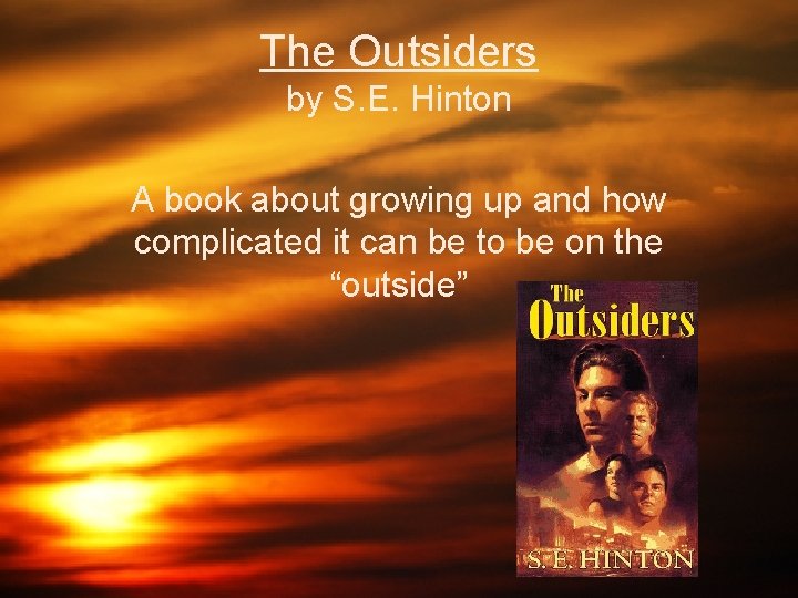 The Outsiders by S. E. Hinton A book about growing up and how complicated