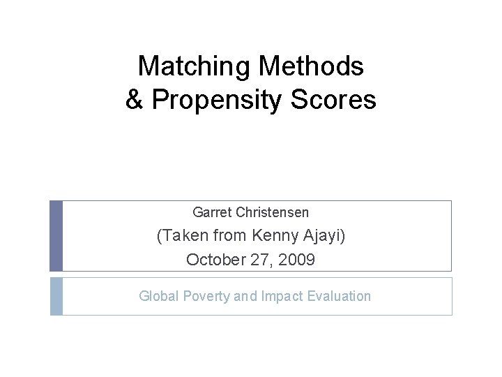 Matching Methods & Propensity Scores Garret Christensen (Taken from Kenny Ajayi) October 27, 2009