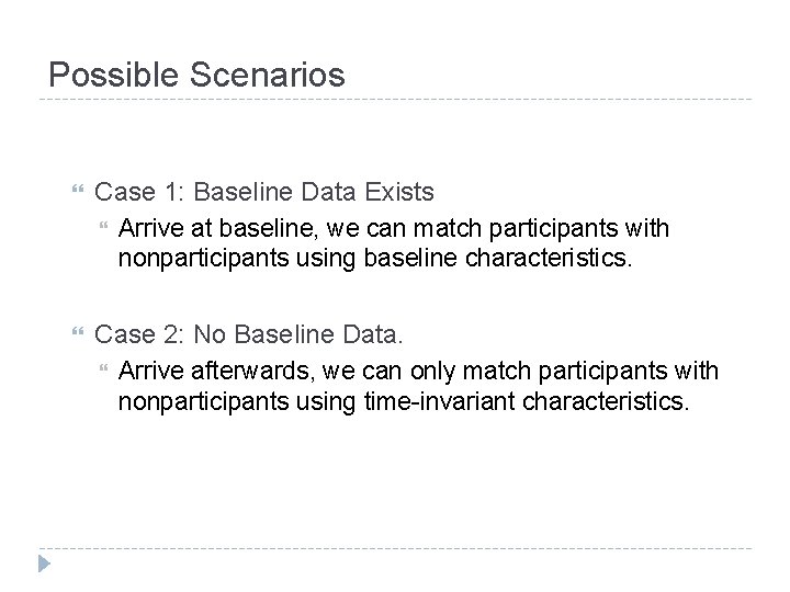 Possible Scenarios Case 1: Baseline Data Exists Arrive at baseline, we can match participants