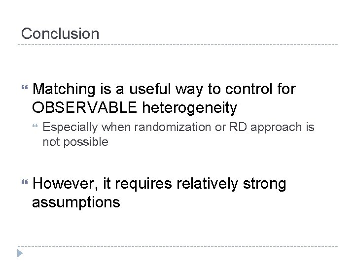 Conclusion Matching is a useful way to control for OBSERVABLE heterogeneity Especially when randomization