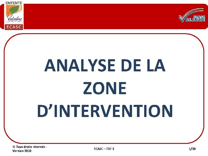 ANALYSE DE LA ZONE D’INTERVENTION © Tous droits réservés - Version 2010 ECASC –