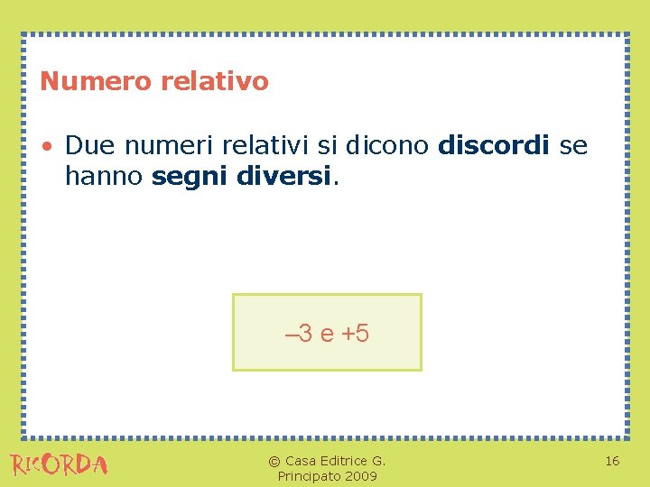 Numero relativo • Due numeri relativi si dicono discordi se hanno segni diversi. –