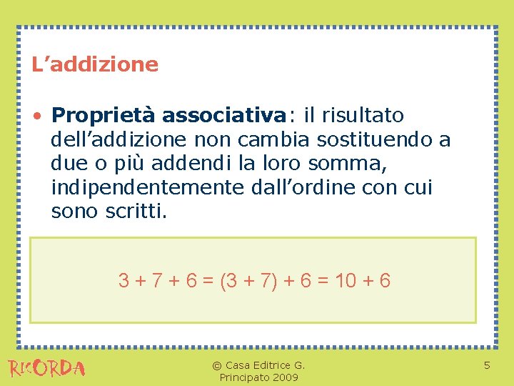 L’addizione • Proprietà associativa: il risultato dell’addizione non cambia sostituendo a due o più