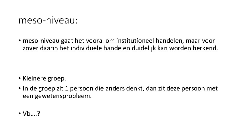 meso-niveau: • meso-niveau gaat het vooral om institutioneel handelen, maar voor zover daarin het