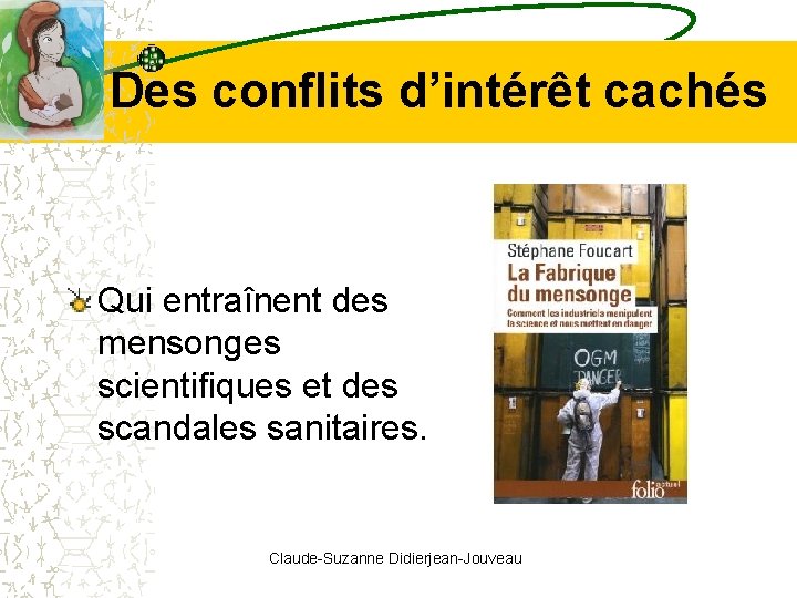 Des conflits d’intérêt cachés Qui entraînent des mensonges scientifiques et des scandales sanitaires. Claude-Suzanne