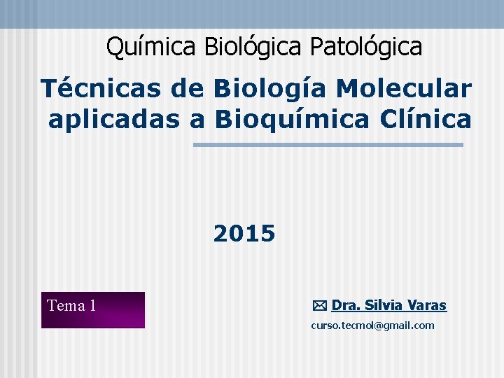 Química Biológica Patológica Técnicas de Biología Molecular aplicadas a Bioquímica Clínica 2015 Tema 1