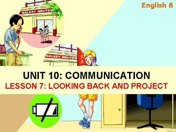 English 8 UNIT 10: COMMUNICATION LESSON 7: LOOKING BACK AND PROJECT English 8 UNIT 10: COMMUNICATION LESSON 7: LOOKING BACK AND PROJECT