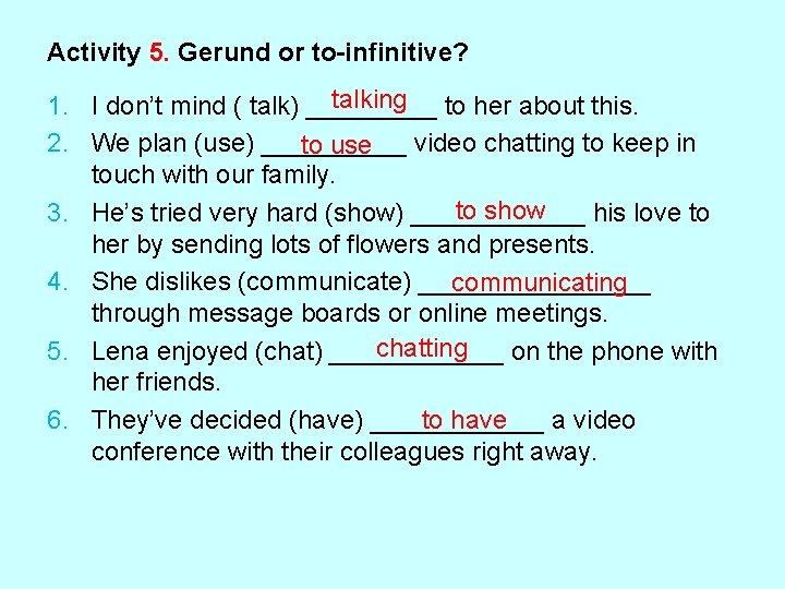 Activity 5. Gerund or to-infinitive? talking 1. I don’t mind ( talk) _____ to Activity 5. Gerund or to-infinitive? talking 1. I don’t mind ( talk) _____ to