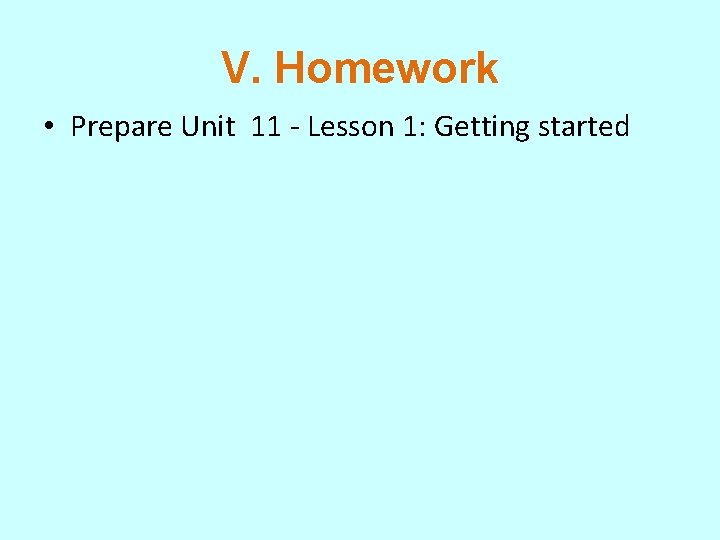 V. Homework • Prepare Unit 11 - Lesson 1: Getting started V. Homework • Prepare Unit 11 - Lesson 1: Getting started