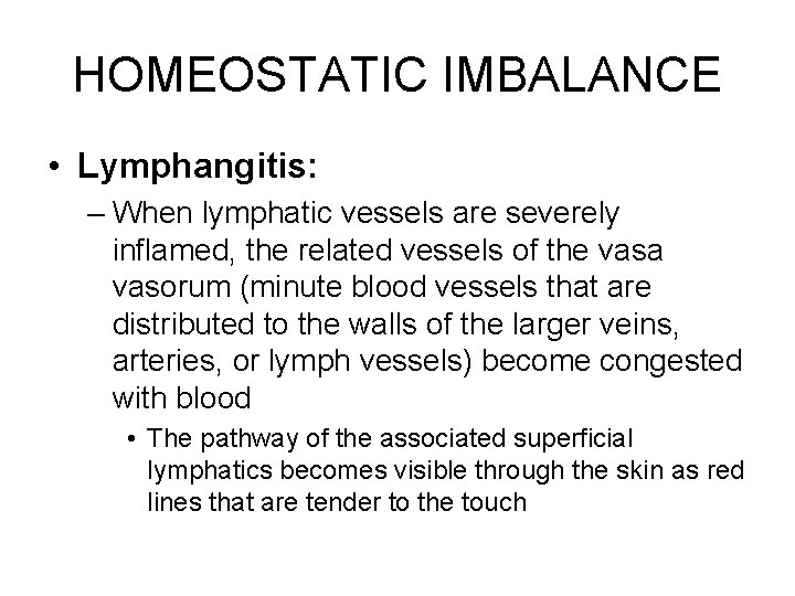 HOMEOSTATIC IMBALANCE • Lymphangitis: – When lymphatic vessels are severely inflamed, the related vessels