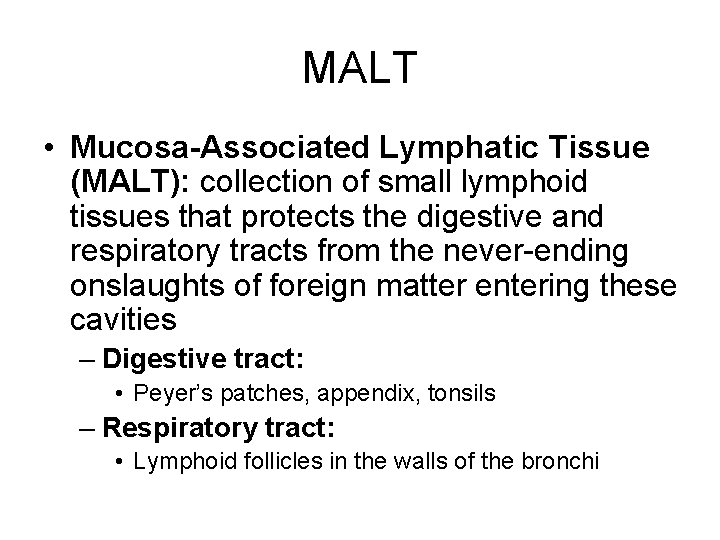 MALT • Mucosa-Associated Lymphatic Tissue (MALT): collection of small lymphoid tissues that protects the