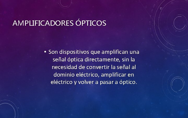 AMPLIFICADORES ÓPTICOS • Son dispositivos que amplifican una señal óptica directamente, sin la necesidad