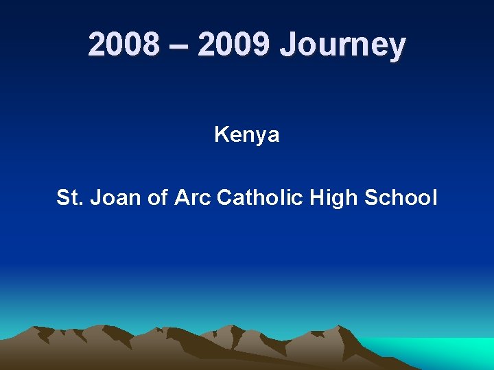 2008 – 2009 Journey Kenya St. Joan of Arc Catholic High School 
