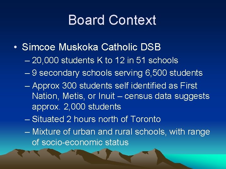 Board Context • Simcoe Muskoka Catholic DSB – 20, 000 students K to 12