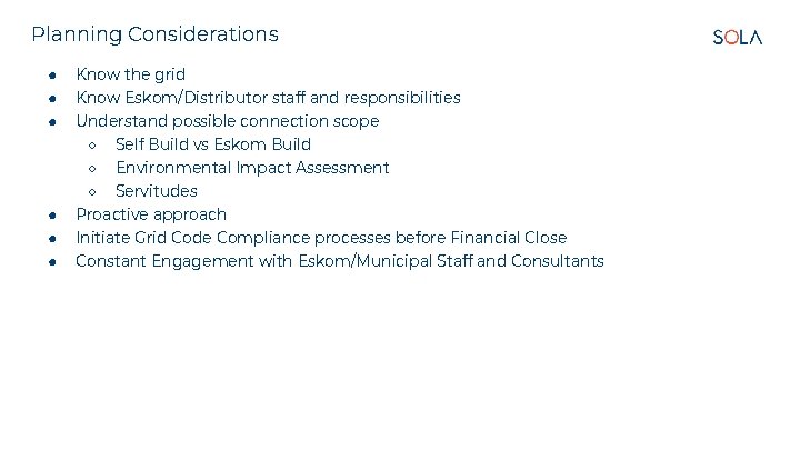 Planning Considerations ● ● ● Know the grid Know Eskom/Distributor staff and responsibilities Understand Planning Considerations ● ● ● Know the grid Know Eskom/Distributor staff and responsibilities Understand