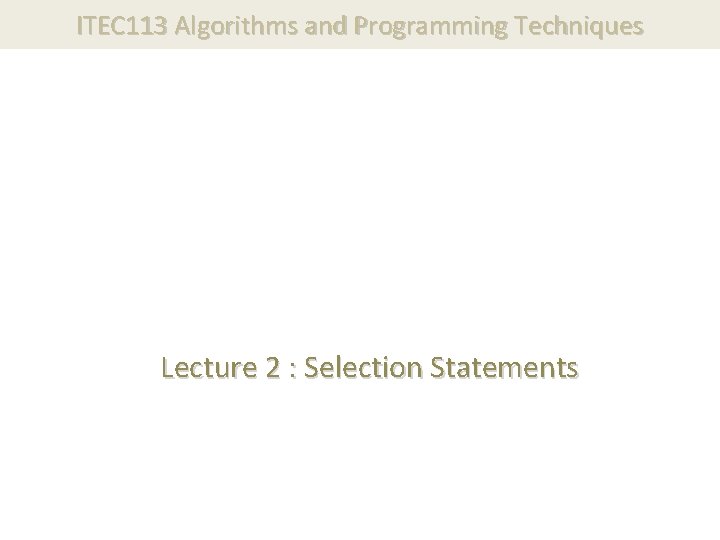 ITEC 113 Algorithms and Programming Techniques Lecture 2 : Selection Statements 