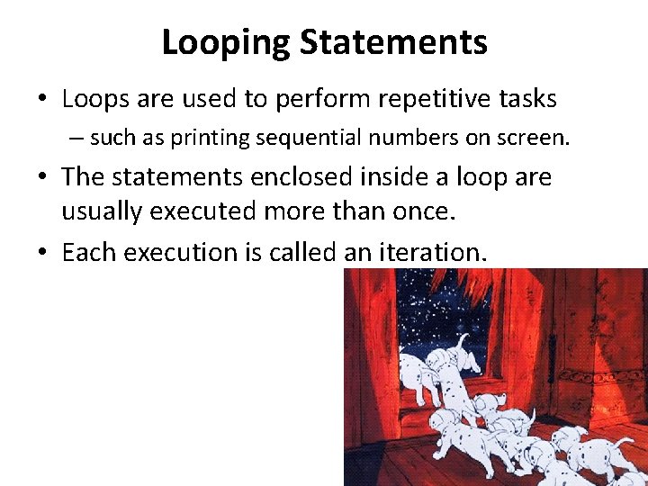 Looping Statements • Loops are used to perform repetitive tasks – such as printing