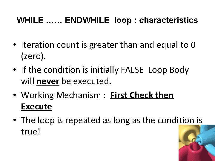 WHILE …… ENDWHILE loop : characteristics • Iteration count is greater than and equal