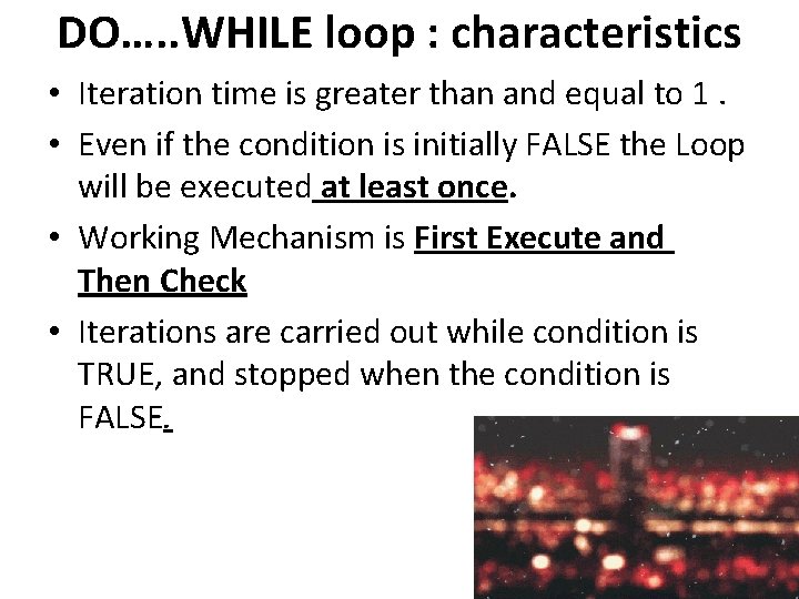 DO…. . WHILE loop : characteristics • Iteration time is greater than and equal