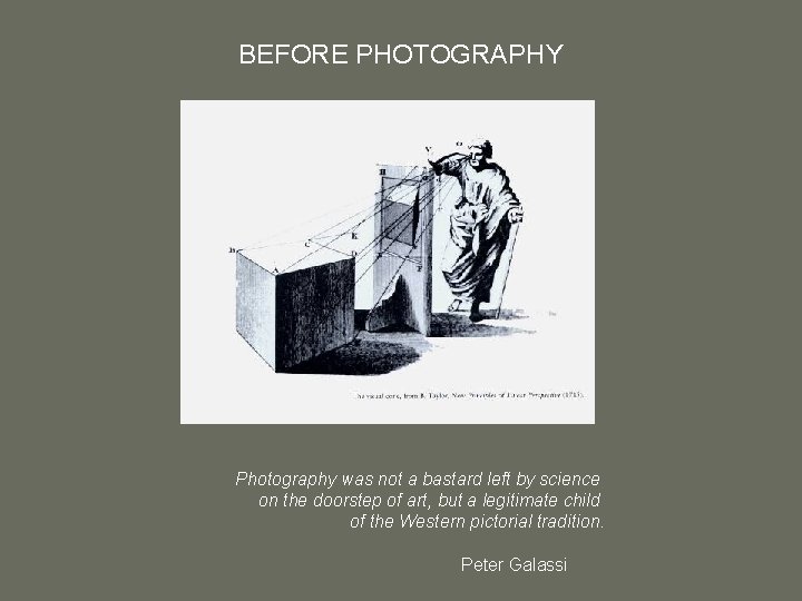 BEFORE PHOTOGRAPHY Photography was not a bastard left by science on the doorstep of