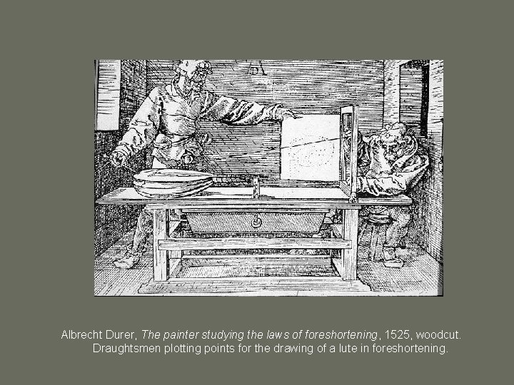 Albrecht Durer, The painter studying the laws of foreshortening, 1525, woodcut. Draughtsmen plotting points