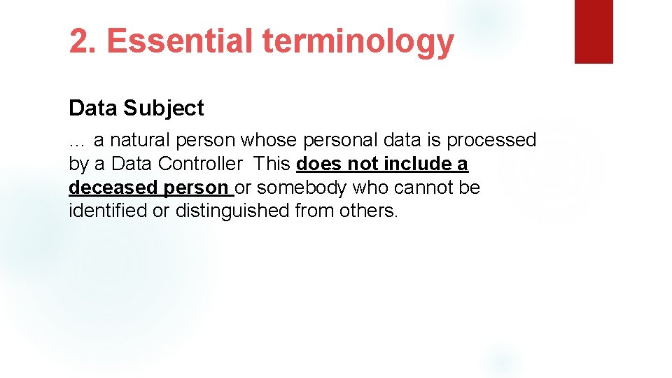 2. Essential terminology Data Subject … a natural person whose personal data is processed