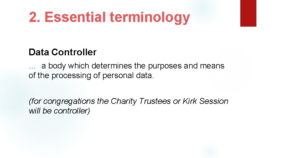 2. Essential terminology Data Controller … a body which determines the purposes and means