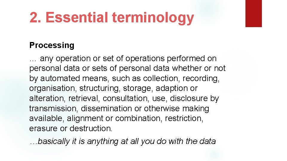 2. Essential terminology Processing … any operation or set of operations performed on personal