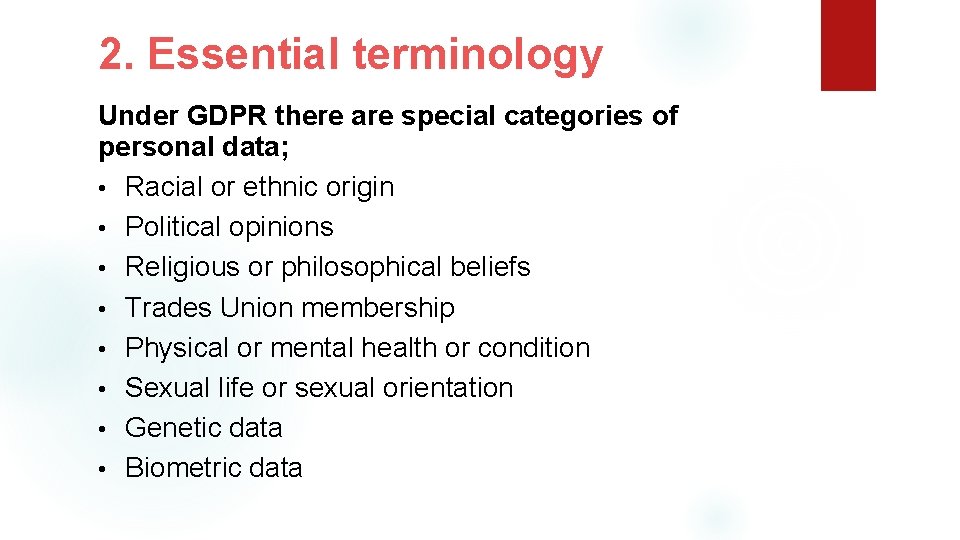 2. Essential terminology Under GDPR there are special categories of personal data; • Racial