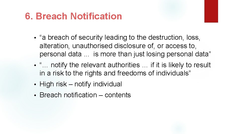 6. Breach Notification • “a breach of security leading to the destruction, loss, alteration,