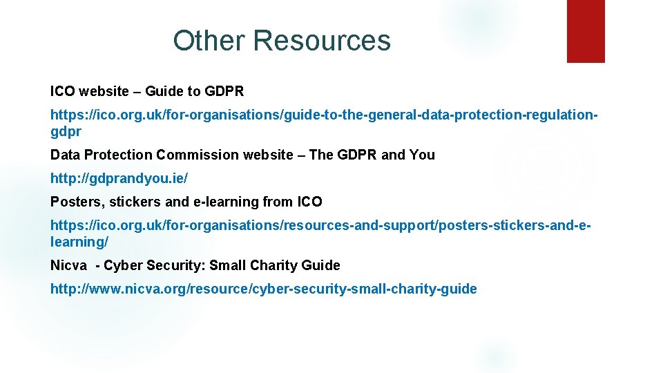 Other Resources ICO website – Guide to GDPR https: //ico. org. uk/for-organisations/guide-to-the-general-data-protection-regulationgdpr Data Protection