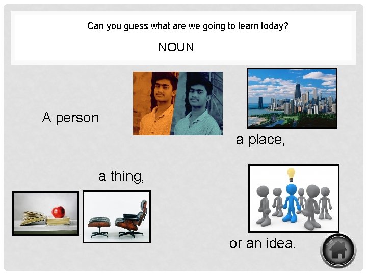 Can you guess what are we going to learn today? NOUN A person a