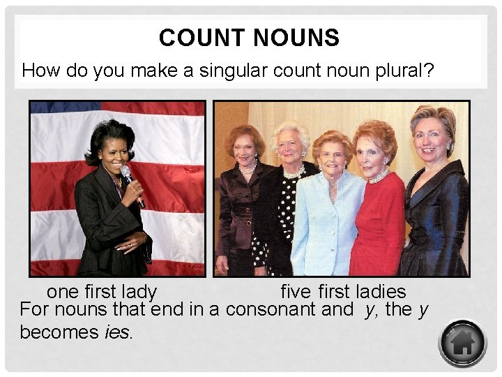 COUNT NOUNS How do you make a singular count noun plural? one first lady