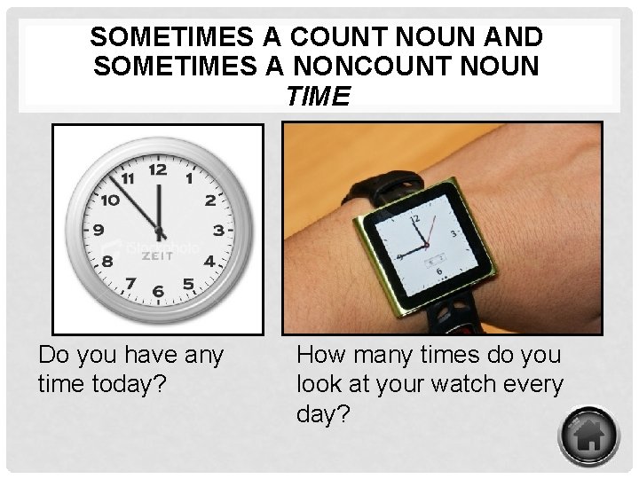 SOMETIMES A COUNT NOUN AND SOMETIMES A NONCOUNT NOUN TIME Do you have any