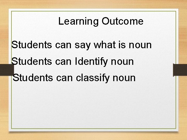 Learning Outcome Students can say what is noun Students can Identify noun Students can