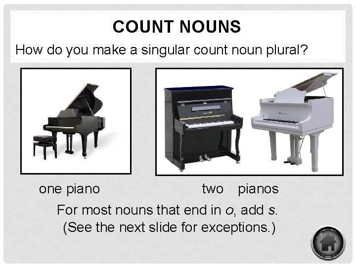 COUNT NOUNS How do you make a singular count noun plural? one piano two