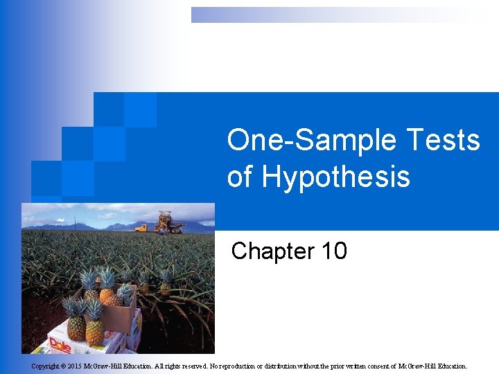 One-Sample Tests of Hypothesis Chapter 10 Copyright © 2015 Mc. Graw-Hill Education. All rights