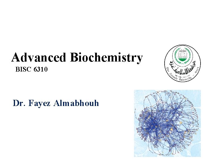 Advanced Biochemistry BISC 6310 Dr. Fayez Almabhouh 