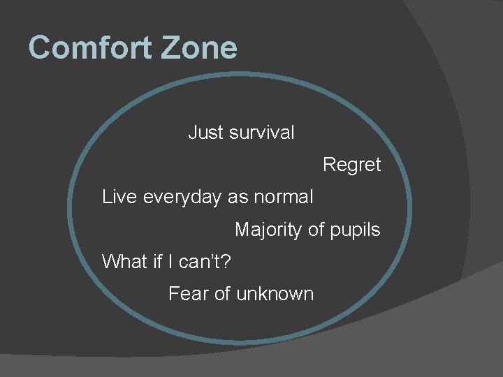 Comfort Zone Just survival Regret Live everyday as normal Majority of pupils What if Comfort Zone Just survival Regret Live everyday as normal Majority of pupils What if
