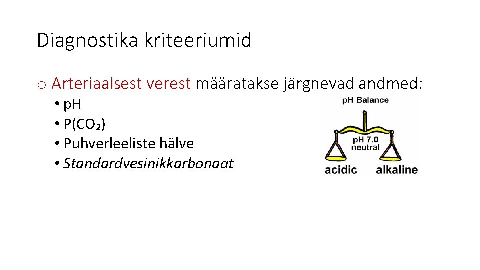 Diagnostika kriteeriumid o Arteriaalsest verest määratakse järgnevad andmed: • p. H • P(CO₂) •